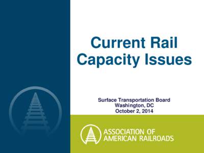 Current Rail Capacity Issues Surface Transportation Board Washington, DC October 2, 2014