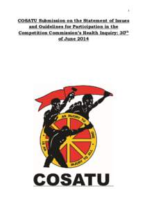 1  COSATU Submission on the Statement of Issues and Guidelines for Participation in the Competition Commission’s Health Inquiry: 30th of June 2014