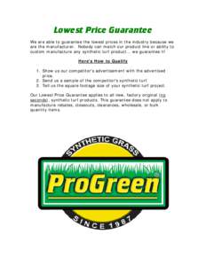 Lowest Price Guarantee We are able to guarantee the lowest prices in the industry because we are the manufacturer. Nobody can match our product line or ability to custom manufacture any synthetic turf product... we guara