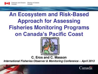 An Ecosystem and Risk-Based Approach for Assessing Fisheries Monitoring Programs on Canada’s Pacific Coast  C. Eros and C. Masson