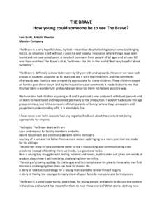 THE BRAVE How young could someone be to see The Brave? Sam Scott, Artistic Director Massive Company The Brave is a very hopeful show, by that I mean that despite talking about some challenging topics, no situation is lef