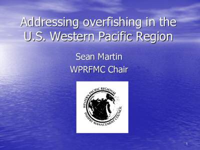 Addressing overfishing in the U.S. Western Pacific Region Sean Martin WPRFMC Chair  1