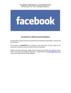 FACEBOOK CONFIDENTIAL AND PROPRIETARY © Facebook, IncAll Rights Reserved. Facebook	
  Law	
  Enforcement	
  Guidelines	
   This	
   document	
   describes	
   procedures	
   law	
   enforcement	
   aut