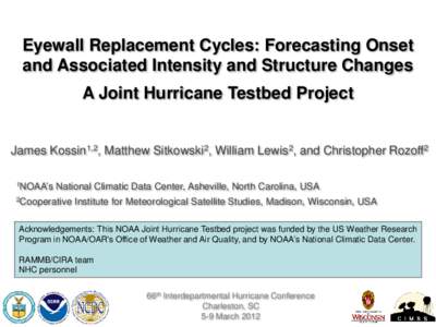 Eyewall Replacement Cycles: Forecasting Onset and Associated Intensity and Structure Changes A Joint Hurricane Testbed Project James Kossin1,2, Matthew Sitkowski2, William Lewis2, and Christopher Rozoff2 1NOAA’s