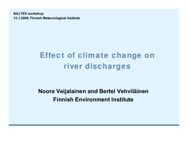 BALTEX workshop, Finnish Meteorological Institute Effect of climate change on river discharges Noora Veijalainen and Bertel Vehviläinen