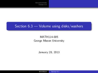 Announcements Section 6.3 Section 6.3 — Volume using disks/washers MATH114-005 George Mason University