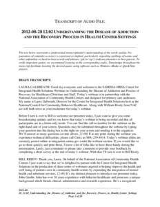 TRANSCRIPT OF AUDIO FILE: [removed]UNDERSTANDING THE DISEASE OF ADDICTION AND THE RECOVERY PROCESS IN HEALTH CENTER SETTINGS ______________________________________________________________________________ The text