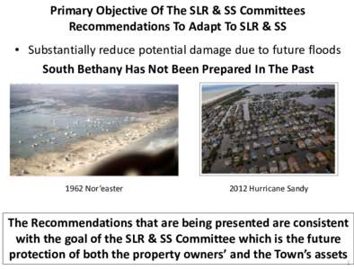Primary Objective Of The SLR & SS Committees Recommendations To Adapt To SLR & SS • Substantially reduce potential damage due to future floods South Bethany Has Not Been Prepared In The PastNor’easter