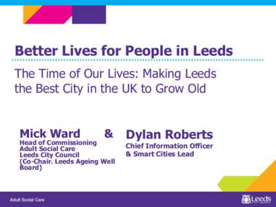 Better Lives for People in Leeds The Time of Our Lives: Making Leeds the Best City in the UK to Grow Old Mick Ward