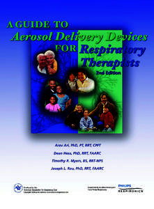A Guide to Aerosol Delivery Devices for Respiratory Therapists, 2nd Edition Arzu Ari, PhD, PT, RRT, CPFT Dean Hess, PhD, RRT, FAARC Timothy R. Myers, BS, RRT-NPS
