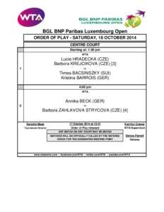 BGL BNP Paribas Luxembourg Open ORDER OF PLAY - SATURDAY, 18 OCTOBER 2014 CENTRE COURT Starting at: 1:30 pm WTA