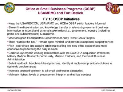 Office of Small Business Programs (OSBP) USAMRMC and Fort Detrick FY 16 OSBP Initiatives •Keep the USAMEDCOM, USAMRMC and HQDA OSBP senior leaders informed •Streamline dissemination and knowledge transfer of relevant