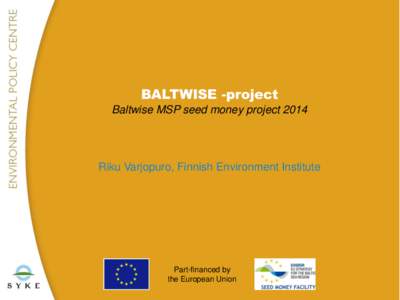 BALTWISE -project Baltwise MSP seed money project 2014 Riku Varjopuro, Finnish Environment Institute  Part-financed by