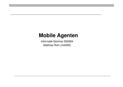 Mobile Agenten Informatik Seminar SS2004 Matthias Rohr (mi4295) Gliederung