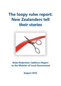 The loopy rules report: New Zealanders tell their stories Rules Reduction Taskforce Report to the Minister of Local Government