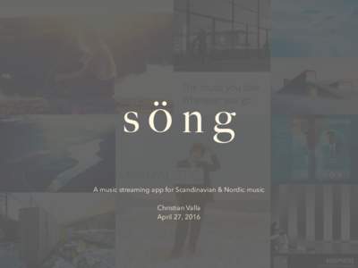 söng A music streaming app for Scandinavian & Nordic music Christian Valla April 27, 2016  Project Objective & Strategy