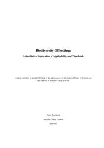 Biodiversity Offsetting: A Qualitative Exploration of Applicability and Thresholds A thesis submitted in partial fulfilment of the requirements for the degree of Master of Science and the Diploma of Imperial College Lond