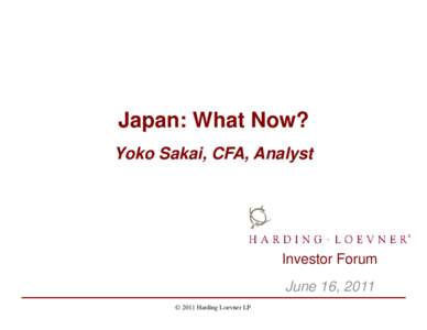 Japan: What Now? Yoko Sakai, CFA, Analyst Investor Forum June 16, 