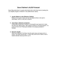 Dave Chalmer’s ALDS Forecast Sawx Blog welcomes in a guest columnist to tell us the three keys to beating the Los Angeles Angels of Anaheim in the 2008 Division Series. 1. Jacoby Ellsbury is the Offensive Catalyst Ells