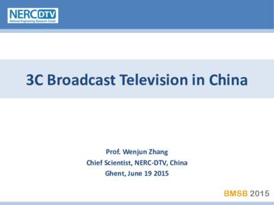 3C Broadcast Television in China  Prof. Wenjun Zhang Chief Scientist, NERC-DTV, China Ghent, June