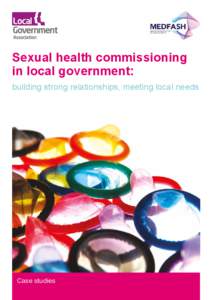 Sexual health commissioning in local government: building strong relationships, meeting local needs Case studies