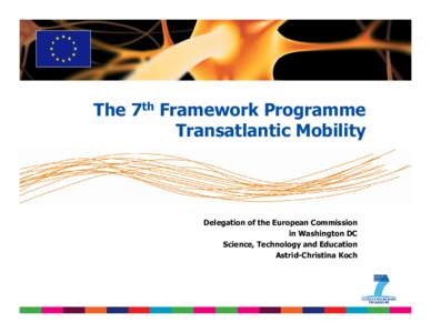The 7th Framework Programme Transatlantic Mobility Delegation of the European Commission in Washington DC Science, Technology and Education