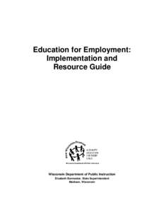 Education for Employment: Implementation and Resource Guide Wisconsin Department of Public Instruction Elizabeth Burmaster, State Superintendent