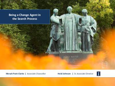 Being a Change Agent in the Search Process Menah Pratt-Clarke | Associate Chancellor  Heidi Johnson | Sr. Associate Director
