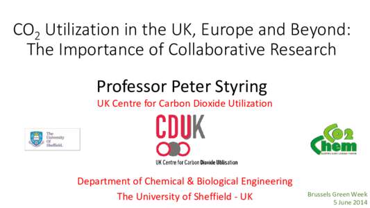 CO2 Utilization in the UK, Europe and Beyond: The Importance of Collaborative Research Professor Peter Styring UK Centre for Carbon Dioxide Utilization  Department of Chemical & Biological Engineering