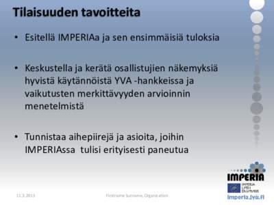 Tilaisuuden tavoitteita • Esitellä IMPERIAa ja sen ensimmäisiä tuloksia • Keskustella ja kerätä osallistujien näkemyksiä hyvistä käytännöistä YVA -hankkeissa ja vaikutusten merkittävyyden arvioinnin mene