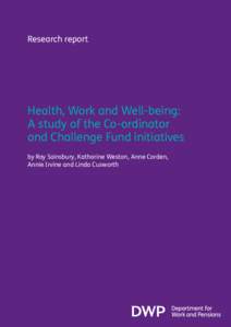 Research report  Health, Work and Well-being: A study of the Co-ordinator and Challenge Fund initiatives by Roy Sainsbury, Katharine Weston, Anne Corden,