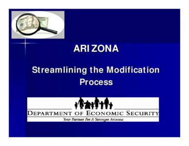 ARIZONA Streamlining the Modification Process Debra Tanner, Unit Chief Counsel Office of the Attorney General