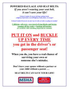 POWERED HAULAGE AND SEAT BELTS:  If you aren’t wearing your seat belt, it can’t save your life! It doesn’t matter if you are driving a pickup truck, a highway haul truck or an off highway truck, dozer, or scraper!