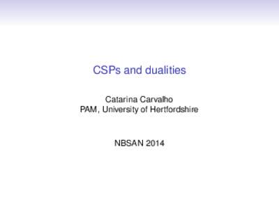 CSPs and dualities Catarina Carvalho PAM, University of Hertfordshire NBSAN 2014