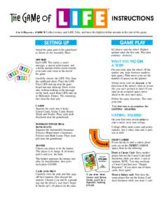 2 to 6 Players l OBJECT: Collect money and LIFE Tiles, and have the highest dollar amount at the end of the game.  Attach the game parts to the gameboard as shown on the Assembly Sheet.  All players spin the wheel. Highe