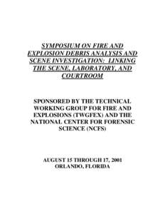 SYMPOSIUM ON FIRE AND EXPLOSION DEBRIS ANALYSIS AND SCENE INVESTIGATION: LINKING THE SCENE, LABORATORY, AND COURTROOM