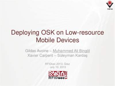 TÜBİTAK  Deploying OSK on Low-resource Mobile Devices Gildas Avoine – Muhammed Ali Bingöl Xavier Carpent – Süleyman Kardaş