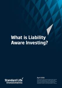 What is Liability Aware Investing? April 2016 This document is for investment professionals only and should not be distributed to or relied upon by retail