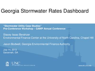 Georgia Stormwater Rates Dashboard “Stormwater Utility Case Studies” Pre-Conference Workshop – GAWP Annual Conference Stacey Isaac Berahzer Environmental Finance Center at the University of North Carolina, Chapel H