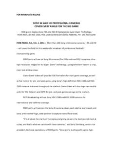 FOR IMMEDIATE RELEASE  SONY 4K AND HD PROFESSIONAL CAMERAS COVER EVERY ANGLE FOR THE BIG GAME FOX Sports Deploys Sony F55 and F65 4K Cameras for Super Zoom Technology; More than 100 HDC-1500, HDC-2500 Cameras for Game, H