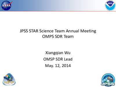 JPSS STAR Science Team Annual Meeting OMPS SDR Team Xiangqian Wu OMSP SDR Lead May. 12, 2014