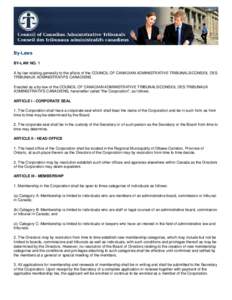 By-Laws BY-LAW NO. 1 A by-law relating generally to the affairs of the COUNCIL OF CANADIAN ADMINISTRATIVE TRIBUNALS/CONSEIL DES TRIBUNAUX ADMINISTRATIFS CANADIENS Enacted as a by-law of the COUNCIL OF CANADIAN ADMINISTRA