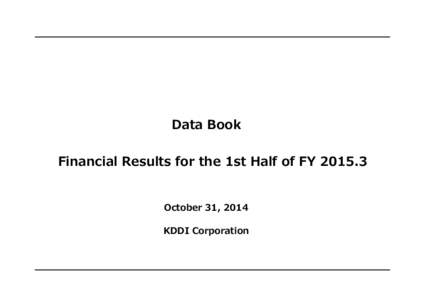 Data Book Financial Results for the 1st Half of FY[removed]October 31, 2014 KDDI Corporation