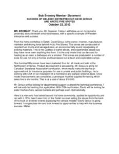 Bob Bromley Member Statement SUCCESS OF WELEDEH ENTREPRENEUR DAVID GIROUX AND ARCTIC FIRE STOVES October 23, 2012 MR. BROMLEY: Thank you, Mr. Speaker. Today I will follow up on my remarks