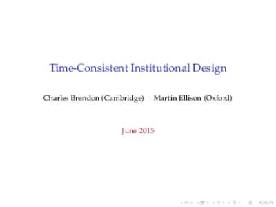 Time-Consistent Institutional Design Charles Brendon (Cambridge) Martin Ellison (Oxford)  June 2015