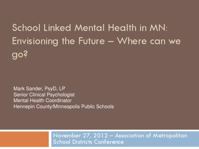School Linked Mental Health in MN: Envisioning the Future – Where can we go? Mark Sander, PsyD, LP Senior Clinical Psychologist Mental Health Coordinator