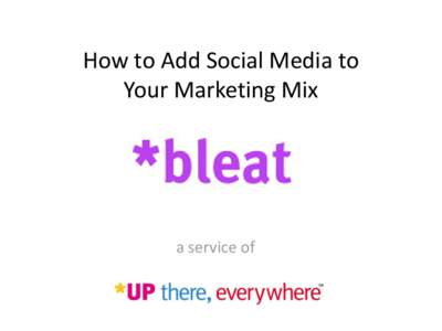 How to Add Social Media to Your Marketing Mix a service of  Blog + Tweet x *UP = *Bleat