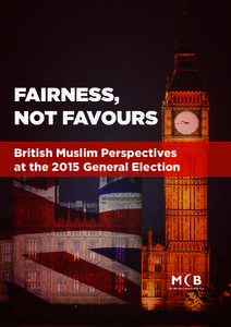 FAIRNESS, NOT FAVOURS British Muslim Perspectives at the 2015 General Election  The Muslim Council of Britain is a national