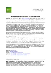NEWS	
  RELEASE	
    NCR completes acquisition of Digital Insight DULUTH, Ga., January 10, 2014 – NCR Corporation (NYSE: NCR), the global leader in consumer transaction technologies, today announced that it has compl