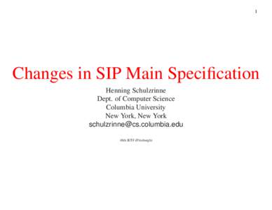 1  Changes in SIP Main Specification Henning Schulzrinne Dept. of Computer Science Columbia University
